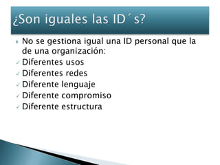 No se gestiona igual una ID personal que la de una organización:<br /><ul><li>Diferentes usos
