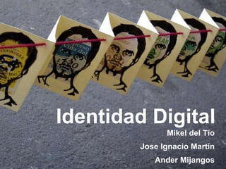 Identidad Digital  Mikel del Tío Jose Ignacio Martín Ander Mijangos 