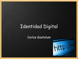 Identidad Digital
Carlos Gastelum
 