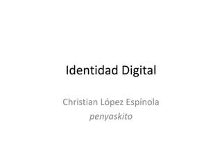 Identidad Digital Christian López Espínola penyaskito 