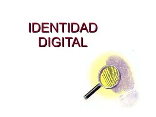 IDENTIDAD
  DIGITAL
 