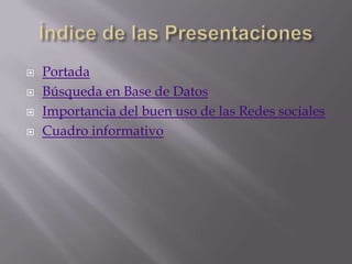 




Portada
Búsqueda en Base de Datos
Importancia del buen uso de las Redes sociales
Cuadro informativo

 