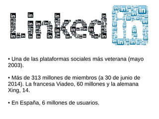 ● Una de las plataformas sociales más veterana (mayo
2003).
● Más de 313 millones de miembros (a 30 de junio de
2014). La ...