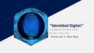 FRFABRIKAM RESIDENCIAS
“Identidad Digital.”
C O M P E T E N C I A S
D I G I T A L E S.
-Thaily del S. May May
 