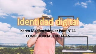 Karen Mariam Várguez Poot N°44
COMPETENCIAS DIGITALES
 