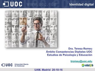 Identidad digital
UAM, Madrid 20-10-16
tromeu@uoc.edu
 