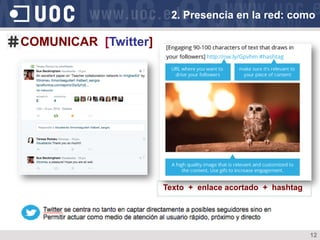 12
COMUNICAR [Twitter]
2. Presencia en la red: como
Texto + enlace acortado + hashtag
 