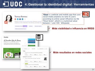 31
ü  Mide resultados en redes sociales
ü  Mide visibilidad e influencia en RRSS
4. Gestionar la identidad digital: Herramientas
 