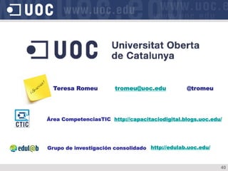 40
http://capacitaciodigital.blogs.uoc.edu/Área CompetenciasTIC
http://edulab.uoc.edu/Grupo de investigación consolidado
Teresa Romeu tromeu@uoc.edu @tromeu
 