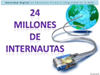 Identidad Digital en Educación Primaria (Seguridad en la Red)24Millonesde internautasBernabé Martín