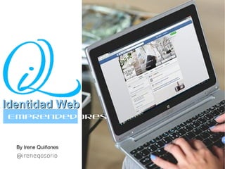 @ireneqosorio
a Emprendedores
Identidad WebIdentidad Web
By Irene Quiñones
 