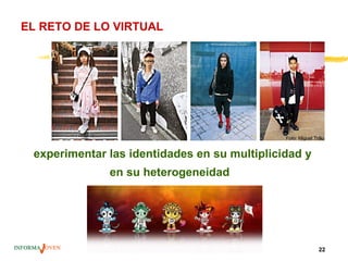 EL RETO DE LO VIRTUAL




                                                                                Foto: Miguel Trillo


 experimentar las identidades en su multiplicidad y
              en su heterogeneidad




                Gabriel Navarro. Centro Informajoven. Ayuntamiento de Murcia.                   22
 