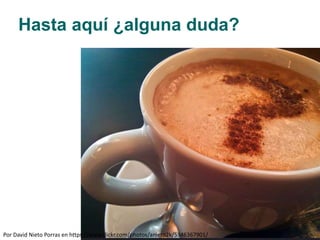 Por David Nieto Porras en https://www.flickr.com/photos/anieto2k/5346367901/
Hasta aquí ¿alguna duda?
 