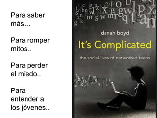 Para saber
más…
Para romper
mitos..
Para perder
el miedo..
Para
entender a
los jóvenes..
 