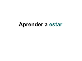 Aprender a estar
 