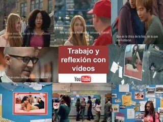 Trabajo y
reflexión con
vídeos
 