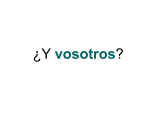 ¿Y vosotros?
 