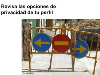 Revisa las opciones de
privacidad de tu perfil
Por callejera
 