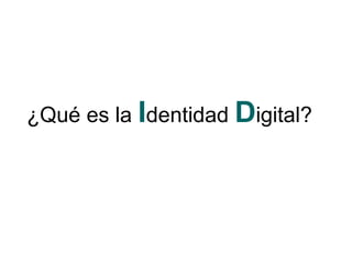 ¿Qué es la Identidad Digital?
 