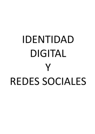 IDENTIDAD
DIGITAL
Y
REDES SOCIALES
 