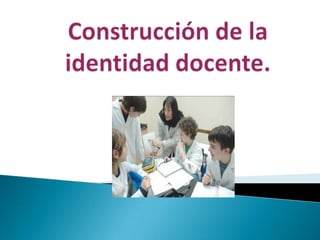 Construcción de la identidad docente. 