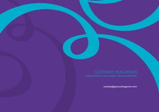 GUSTAVO HUGUENIN
GRAPHIC DESIGN . SOCIAL MEDIA . DIGITAL MARKETING
contato@gustavohuguenin.com
 