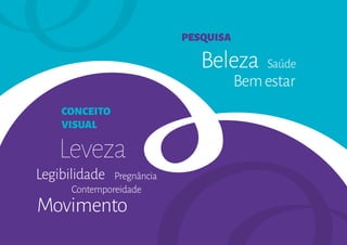 PESQUISA
CONCEITO
VISUAL
Leveza
Legibilidade Pregnância
Movimento
Contemporeidade
Beleza
Bemestar
Saúde
 