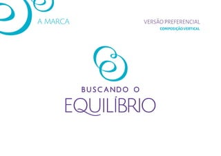 A MARCA
COMPOSIÇÃO VERTICAL
VERSÃO PREFERENCIAL
 