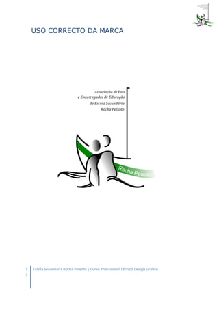 USO CORRECTO DA MARCA




1   Escola Secundária Rocha Peixoto | Curso Profissional Técnico Design Gráfico
3
 
