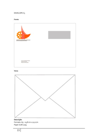 ENVELOPE C5


Frente




Verso




Descrição:
Formato: A5 – 15,8 cm x 22,0 cm
Papel: kraft 110g


   23
 