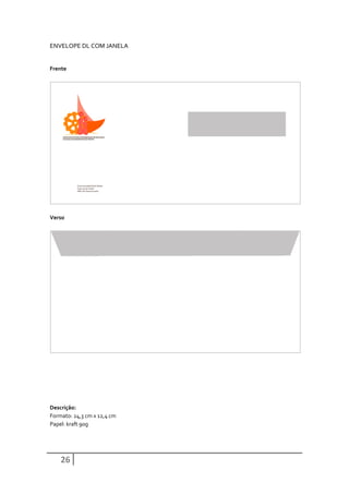 ENVELOPE DL COM JANELA


Frente




Verso




Descrição:
Formato: 24,3 cm x 12,4 cm
Papel: kraft 90g




    26
 