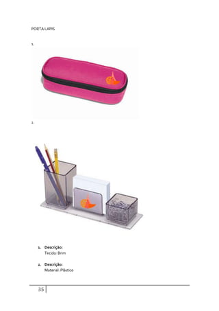 PORTA LAPIS


1.




2.




     1. Descrição:
        Tecido: Brim

     2. Descrição:
        Material: Plástico



     35
 