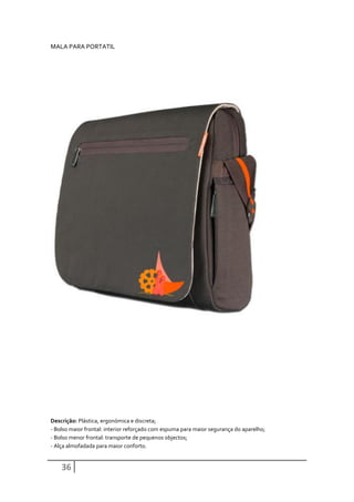 MALA PARA PORTATIL




Descrição: Plástica, ergonómica e discreta;
- Bolso maior frontal: interior reforçado com espuma para maior segurança do aparelho;
- Bolso menor frontal: transporte de pequenos objectos;
- Alça almofadada para maior conforto.


    36
 