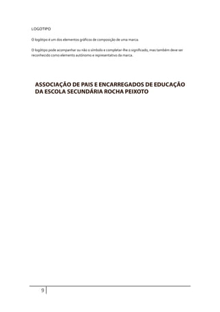 LOGOTIPO

O logótipo é um dos elementos gráficos de composição de uma marca.

O logótipo pode acompanhar ou não o símbolo e completar-lhe o significado, mas também deve ser
reconhecido como elemento autónomo e representativo da marca.




      9
 