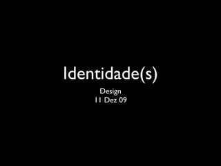 Identidade(s)
     Design
    11 Dez 09
 