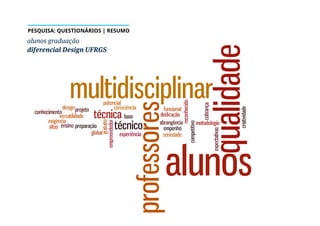 alunos graduação
diferencial Design UFRGS
PESQUISA: QUESTIONÁRIOS | RESUMO
 