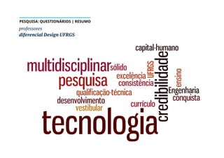 professores
diferencial Design UFRGS
PESQUISA: QUESTIONÁRIOS | RESUMO
 