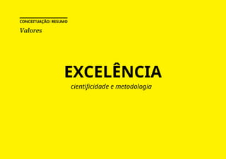 Valores
CONCEITUAÇÃO: RESUMO
cientificidade e metodologia
EXCELÊNCIA
 