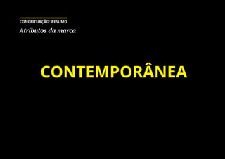 CONTEMPORÂNEA
Atributos da marca
CONCEITUAÇÃO: RESUMO
 