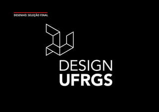 UFRGS
DESENHO: SELEÇÃO FINAL
 