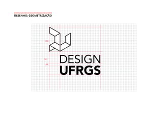 UFRGS
15X
5X
1,5X
DESENHO: GEOMETRIZAÇÃO
 