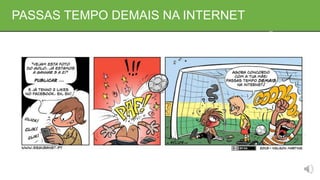 PASSAS TEMPO DEMAIS NA INTERNET
 