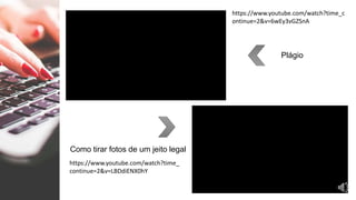 Como tirar fotos de um jeito legal
Plágio
https://www.youtube.com/watch?time_c
ontinue=2&v=6wEy3vGZSnA
https://www.youtube.com/watch?time_
continue=2&v=LBDdiENX0hY
 