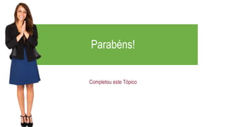 Parabéns!
Completou este Tópico
 