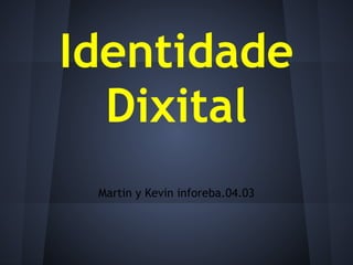 Identidade
  Dixital
 Martin y Kevin inforeba.04.03
 