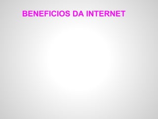 BENEFICIOS DA INTERNET
 