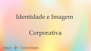 Identidade e Imagem
Corporativa
 