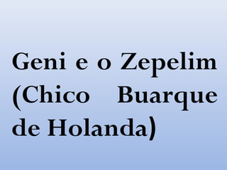 Geni e o Zepelim
(Chico Buarque
de Holanda)
 