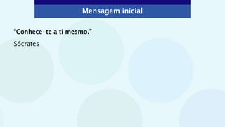 “Conhece-te a ti mesmo.”
Sócrates
Mensagem inicial
 