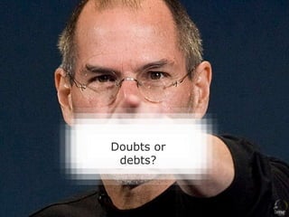 ARE YOU A SERIOUS
COMPANY?
What about
you??
Doubts or
debts?
 